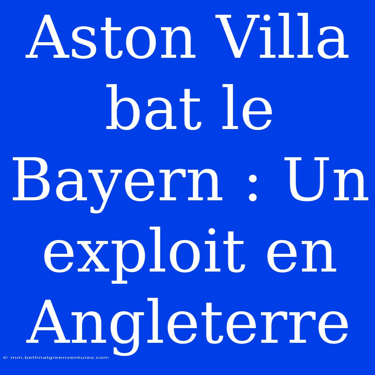 Aston Villa Bat Le Bayern : Un Exploit En Angleterre