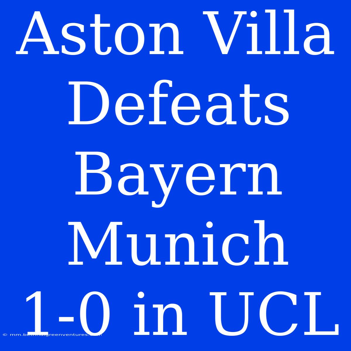 Aston Villa Defeats Bayern Munich 1-0 In UCL