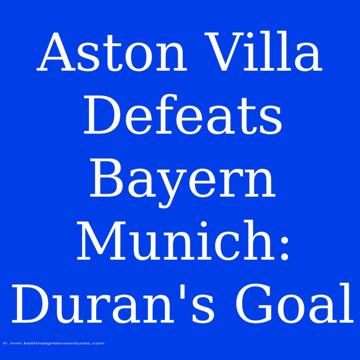 Aston Villa Defeats Bayern Munich: Duran's Goal