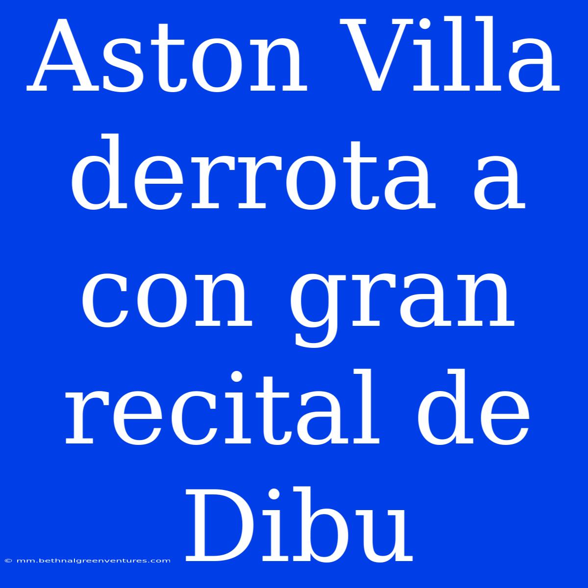 Aston Villa Derrota A  Con Gran Recital De Dibu