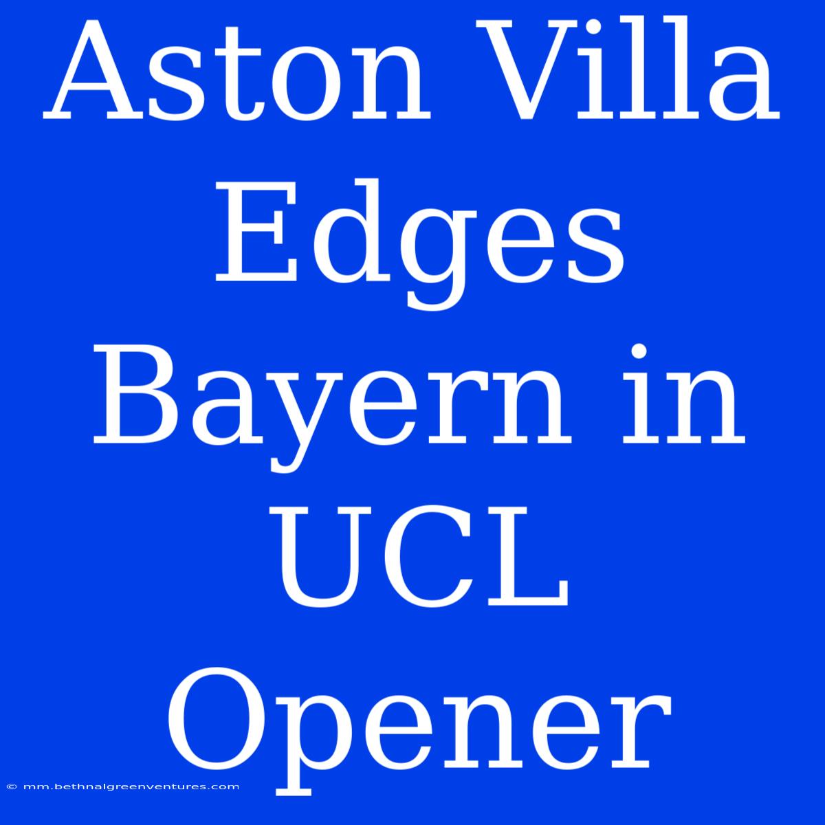 Aston Villa Edges Bayern In UCL Opener