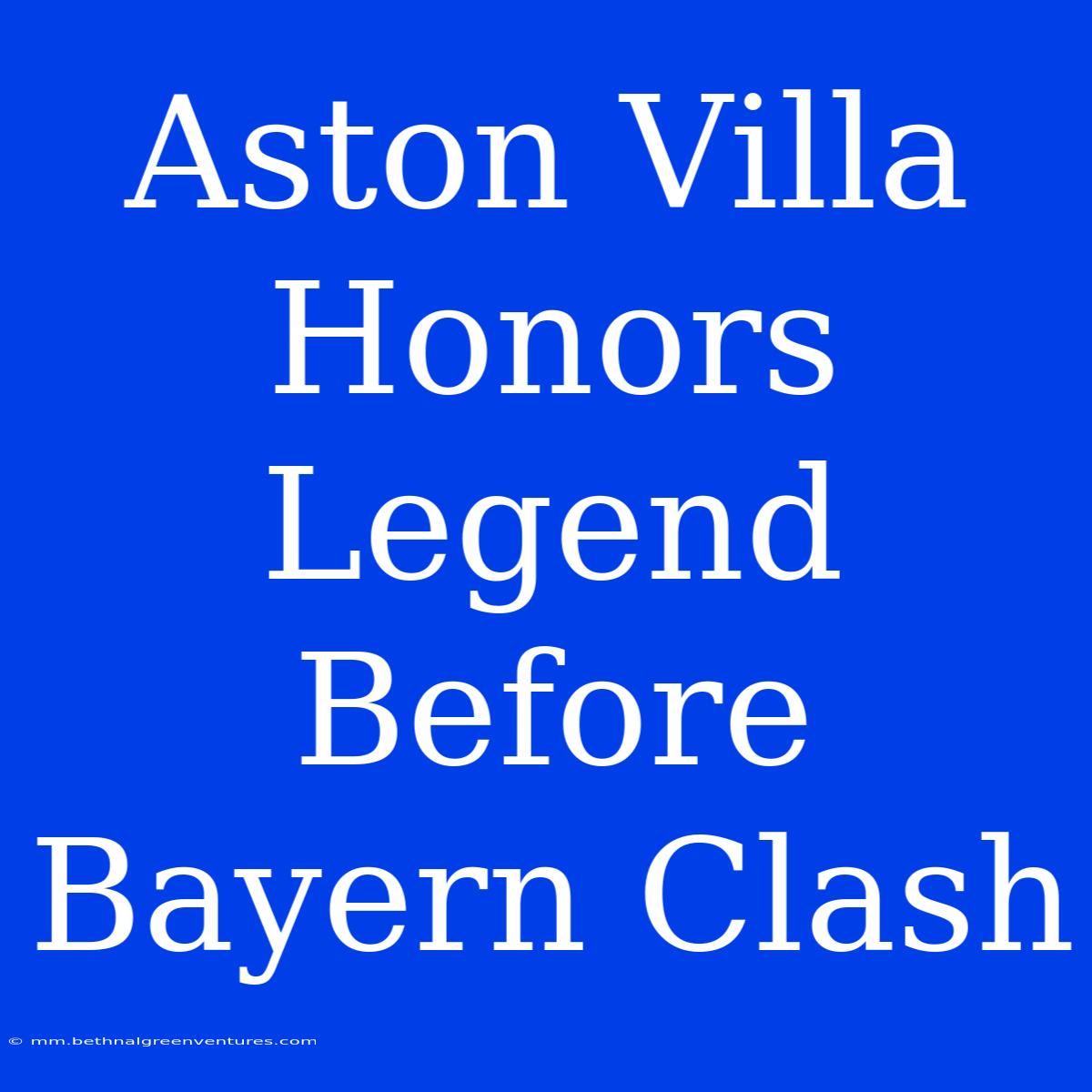 Aston Villa Honors Legend Before Bayern Clash