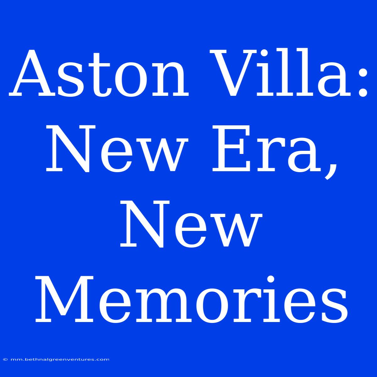 Aston Villa: New Era, New Memories