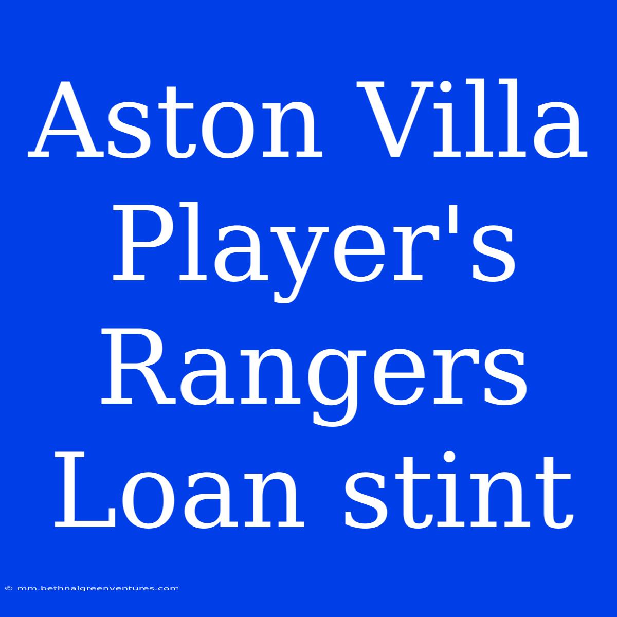 Aston Villa Player's Rangers Loan Stint 