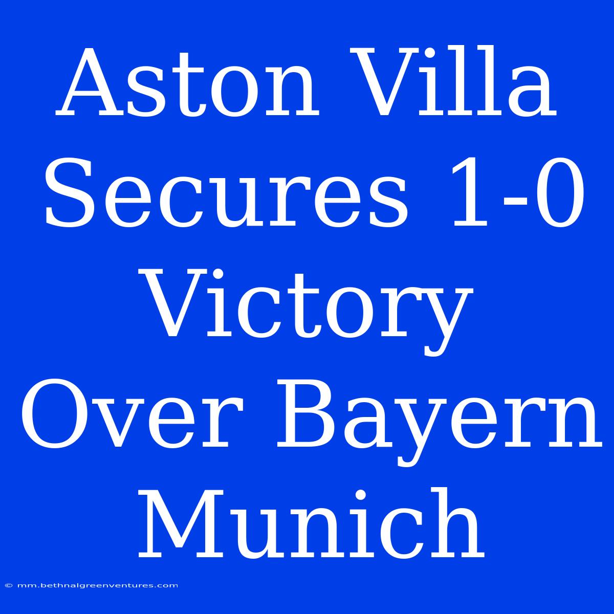 Aston Villa Secures 1-0 Victory Over Bayern Munich 