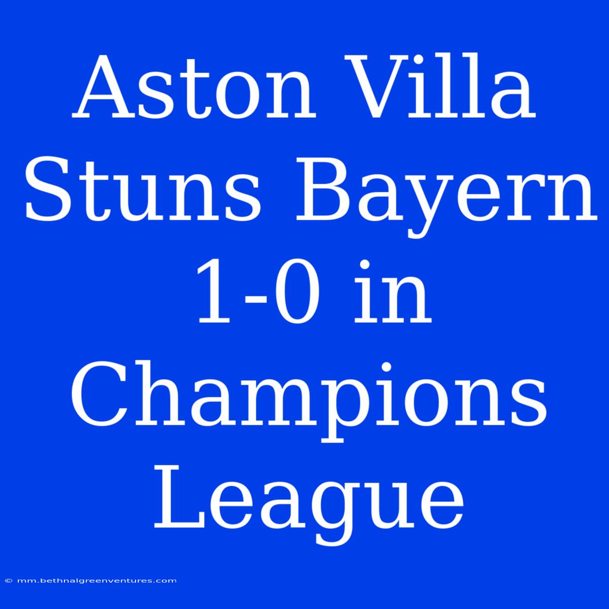 Aston Villa Stuns Bayern 1-0 In Champions League