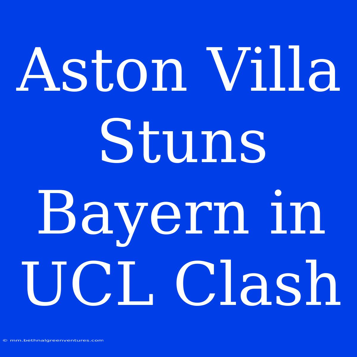 Aston Villa Stuns Bayern In UCL Clash