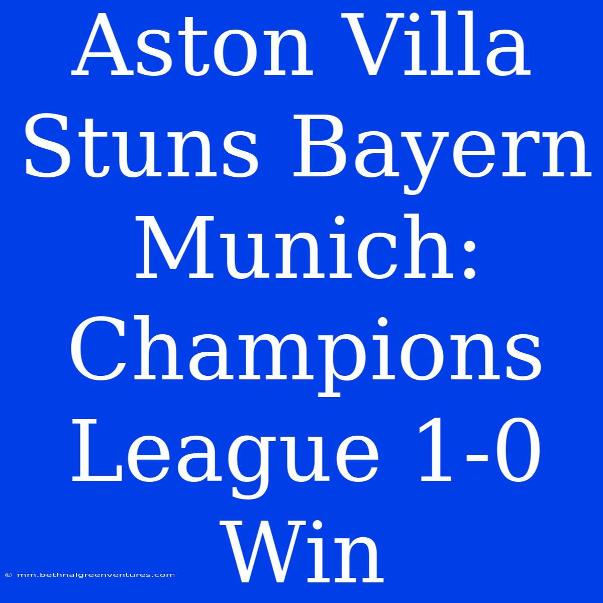 Aston Villa Stuns Bayern Munich: Champions League 1-0 Win