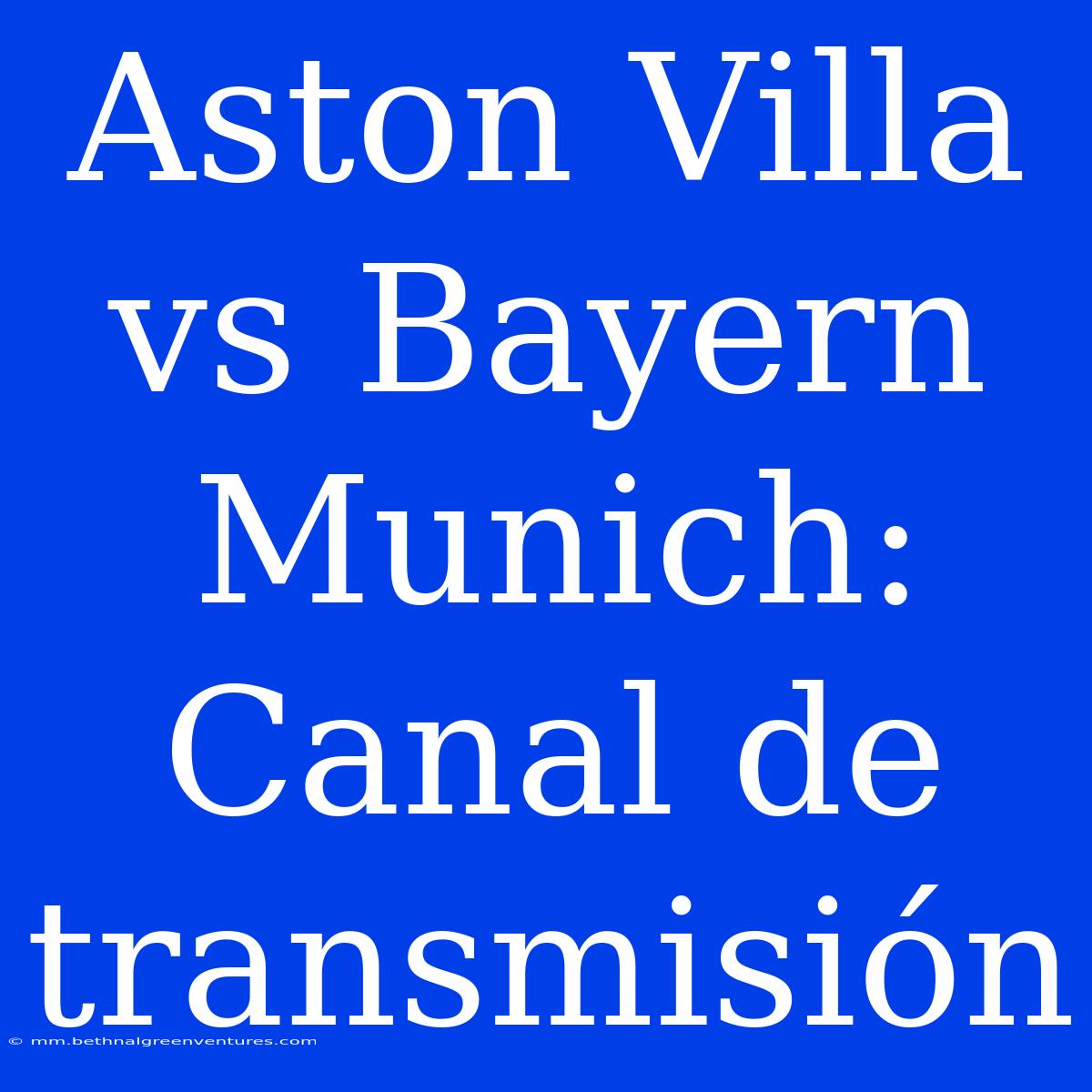 Aston Villa Vs Bayern Munich: Canal De Transmisión