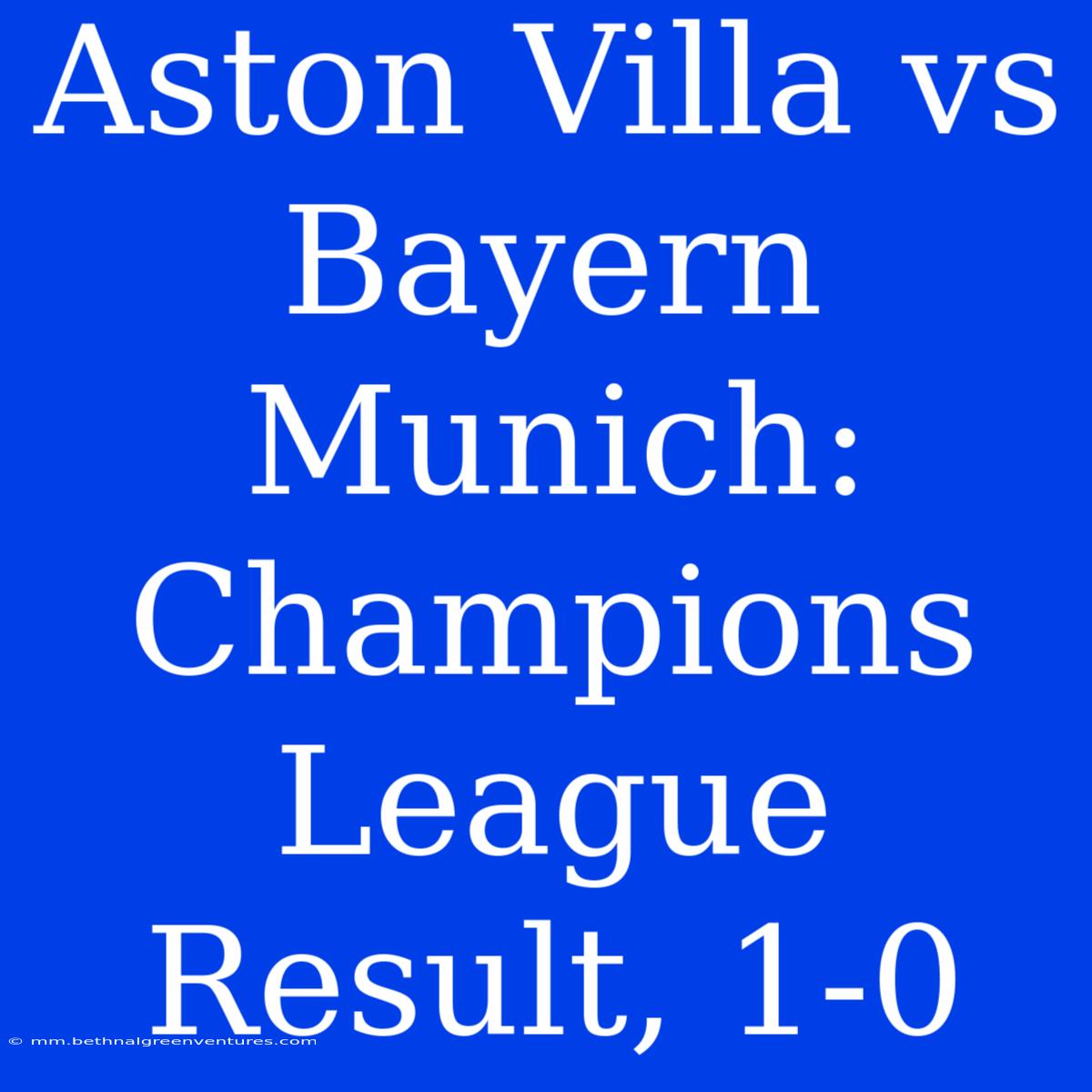 Aston Villa Vs Bayern Munich: Champions League Result, 1-0