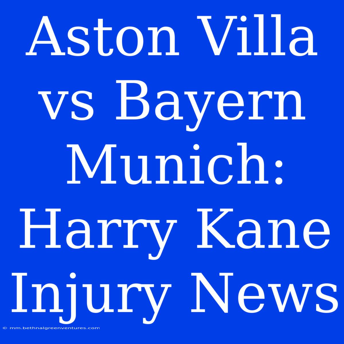 Aston Villa Vs Bayern Munich: Harry Kane Injury News 