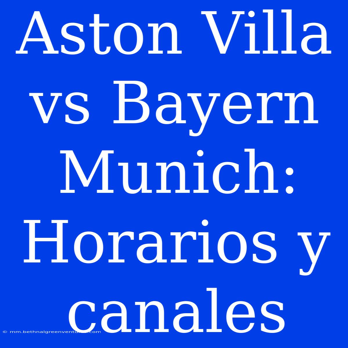 Aston Villa Vs Bayern Munich: Horarios Y Canales