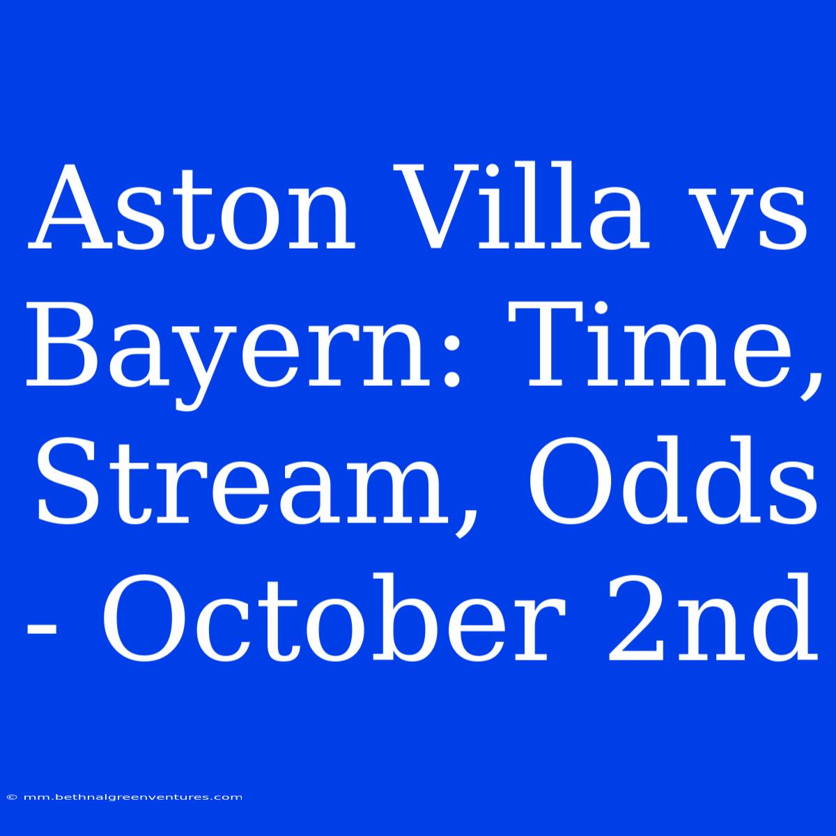 Aston Villa Vs Bayern: Time, Stream, Odds - October 2nd