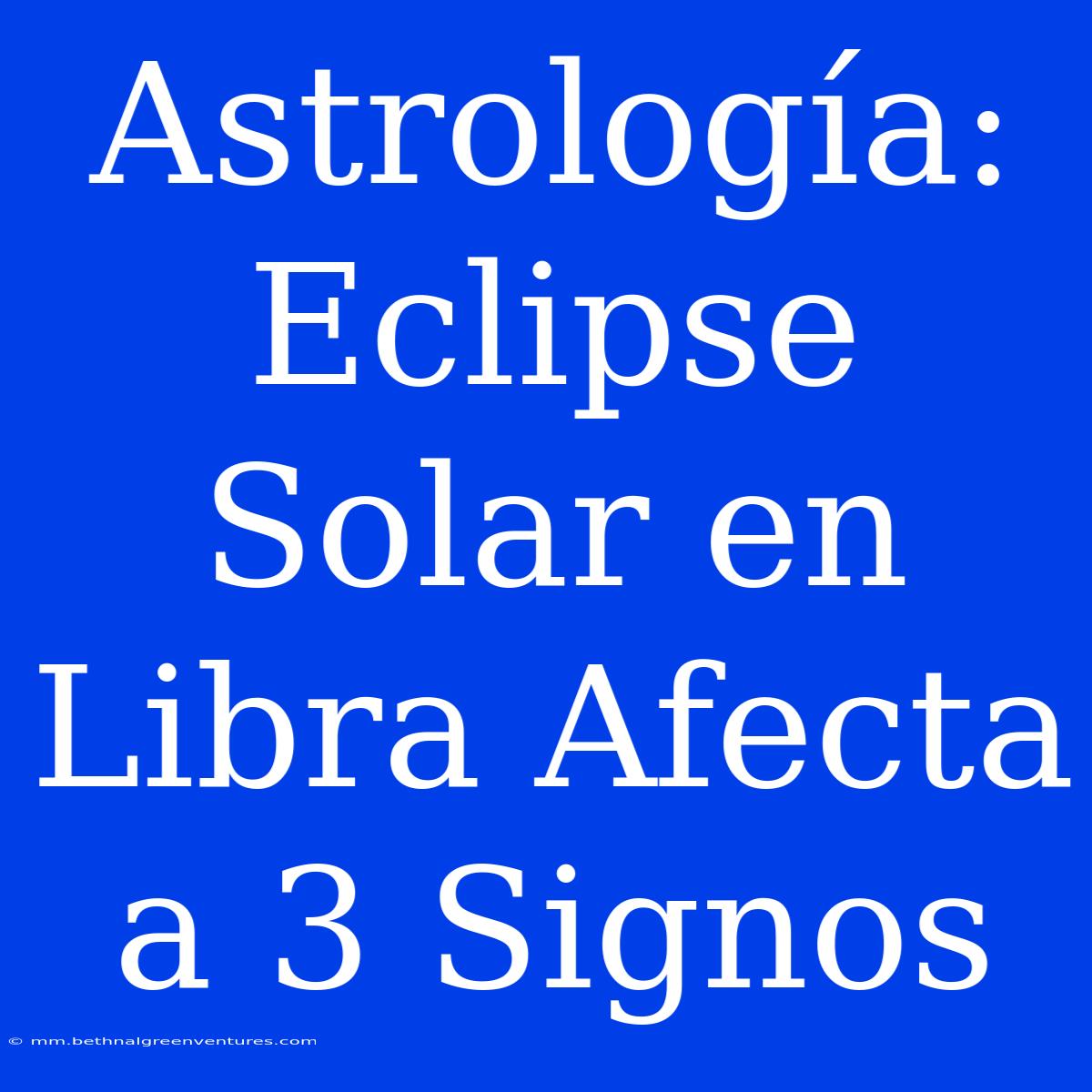 Astrología: Eclipse Solar En Libra Afecta A 3 Signos