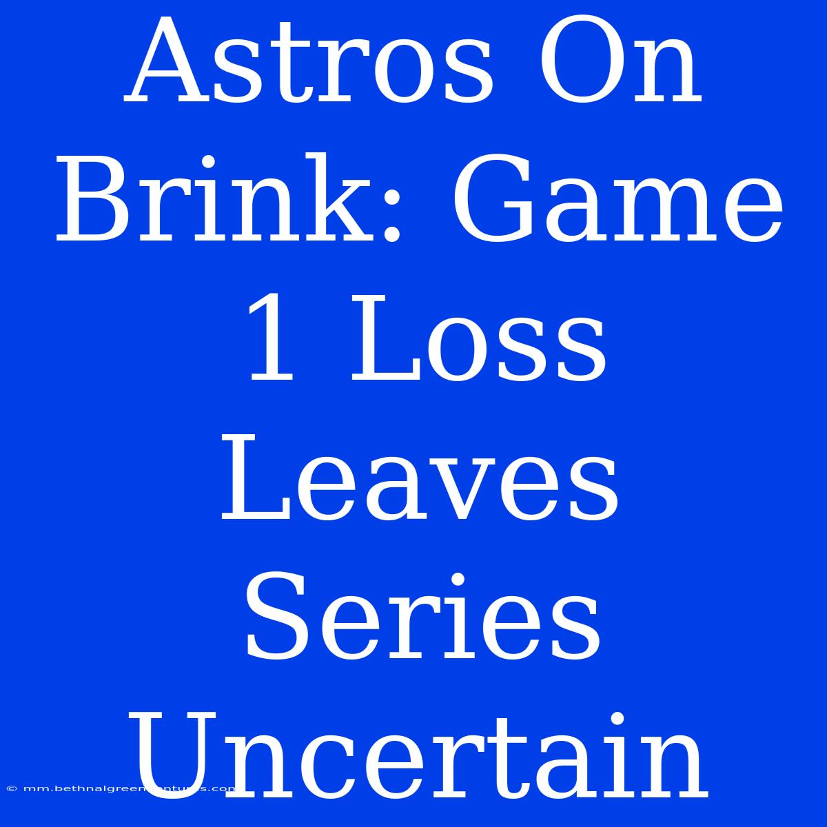 Astros On Brink: Game 1 Loss Leaves Series Uncertain