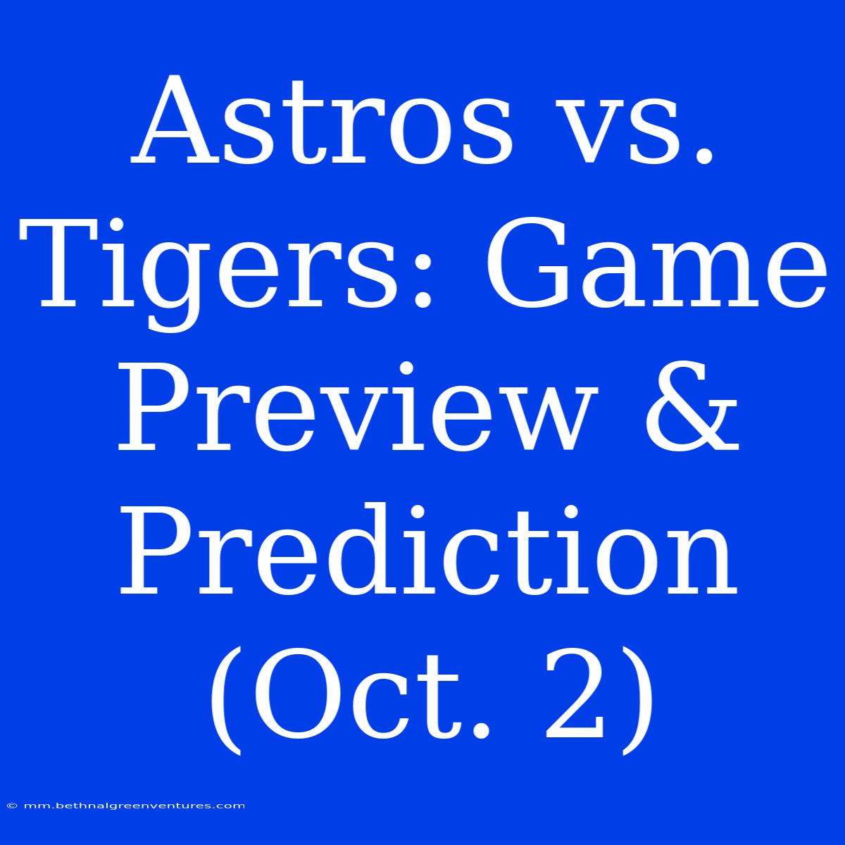 Astros Vs. Tigers: Game Preview & Prediction (Oct. 2)