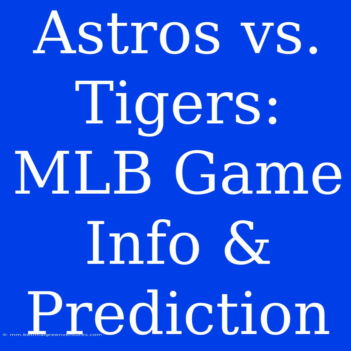 Astros Vs. Tigers: MLB Game Info & Prediction