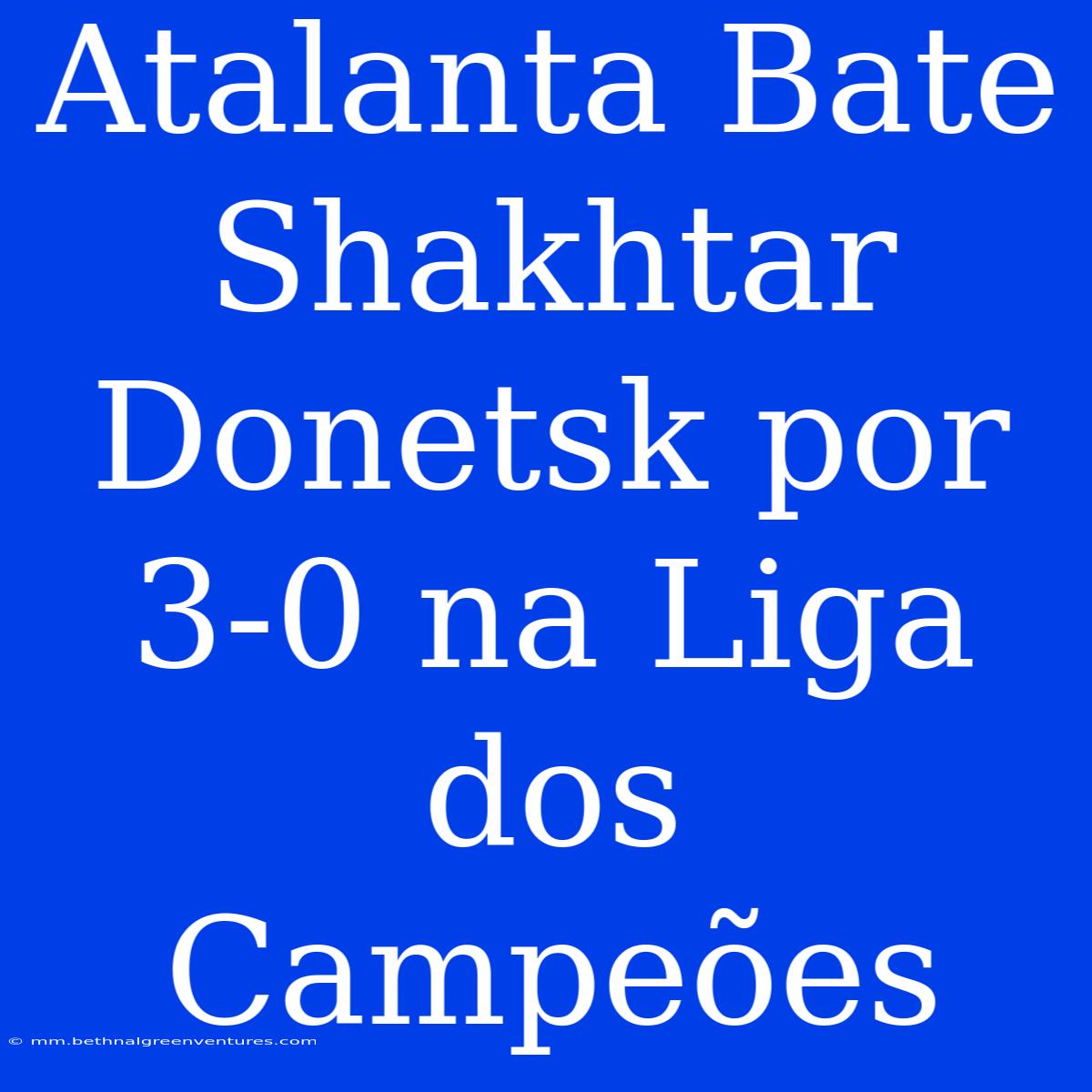 Atalanta Bate Shakhtar Donetsk Por 3-0 Na Liga Dos Campeões 