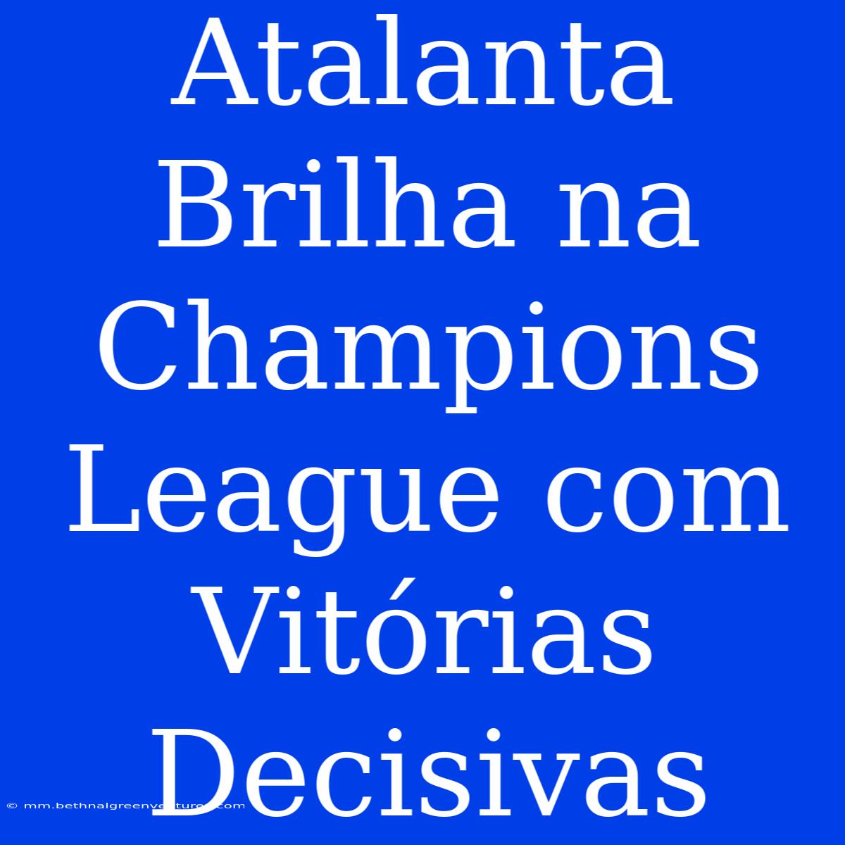 Atalanta Brilha Na Champions League Com Vitórias Decisivas