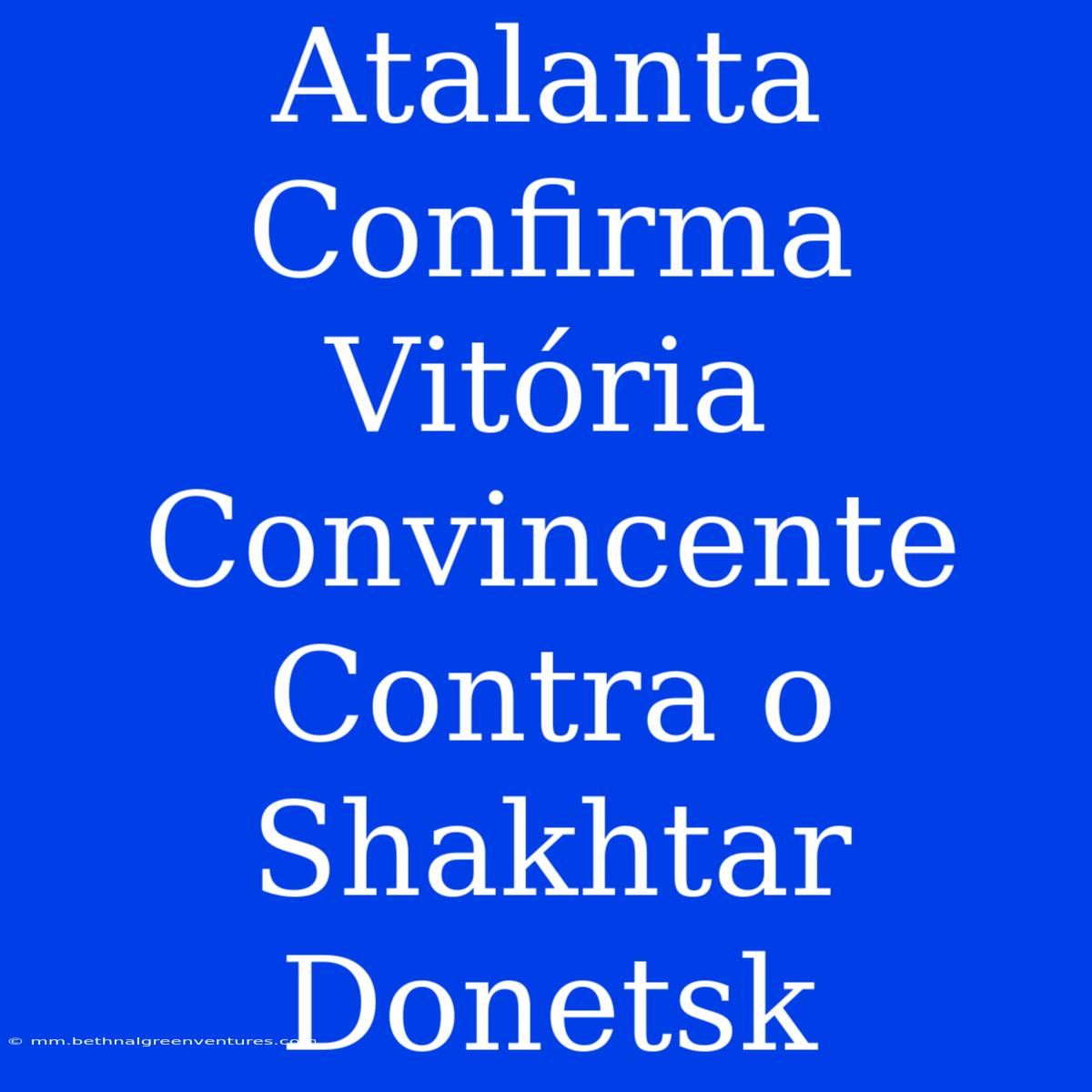 Atalanta Confirma Vitória Convincente Contra O Shakhtar Donetsk