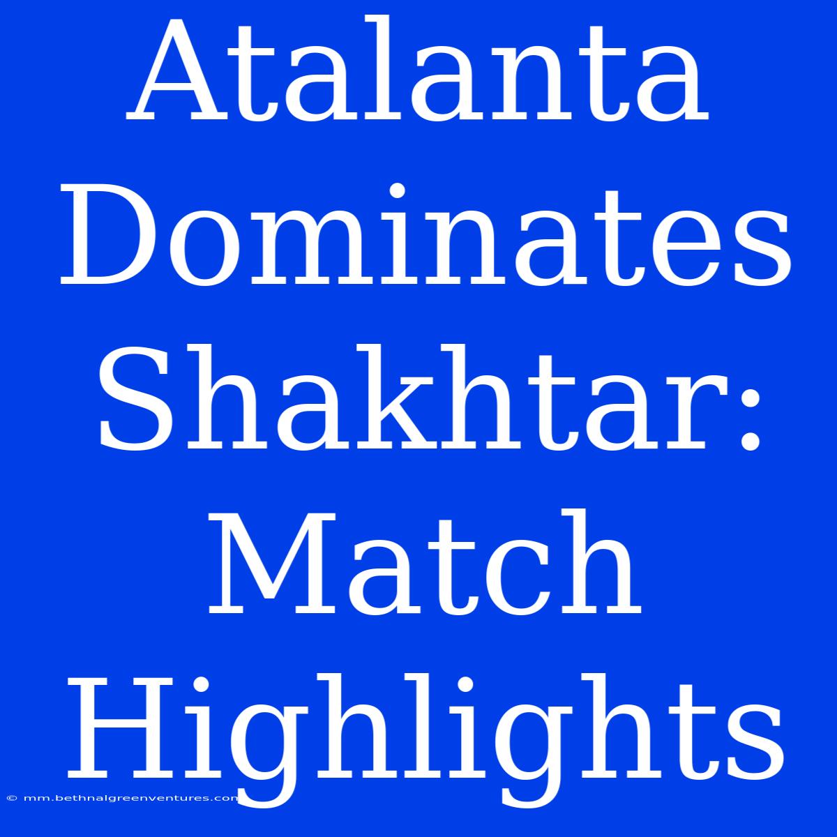 Atalanta Dominates Shakhtar: Match Highlights