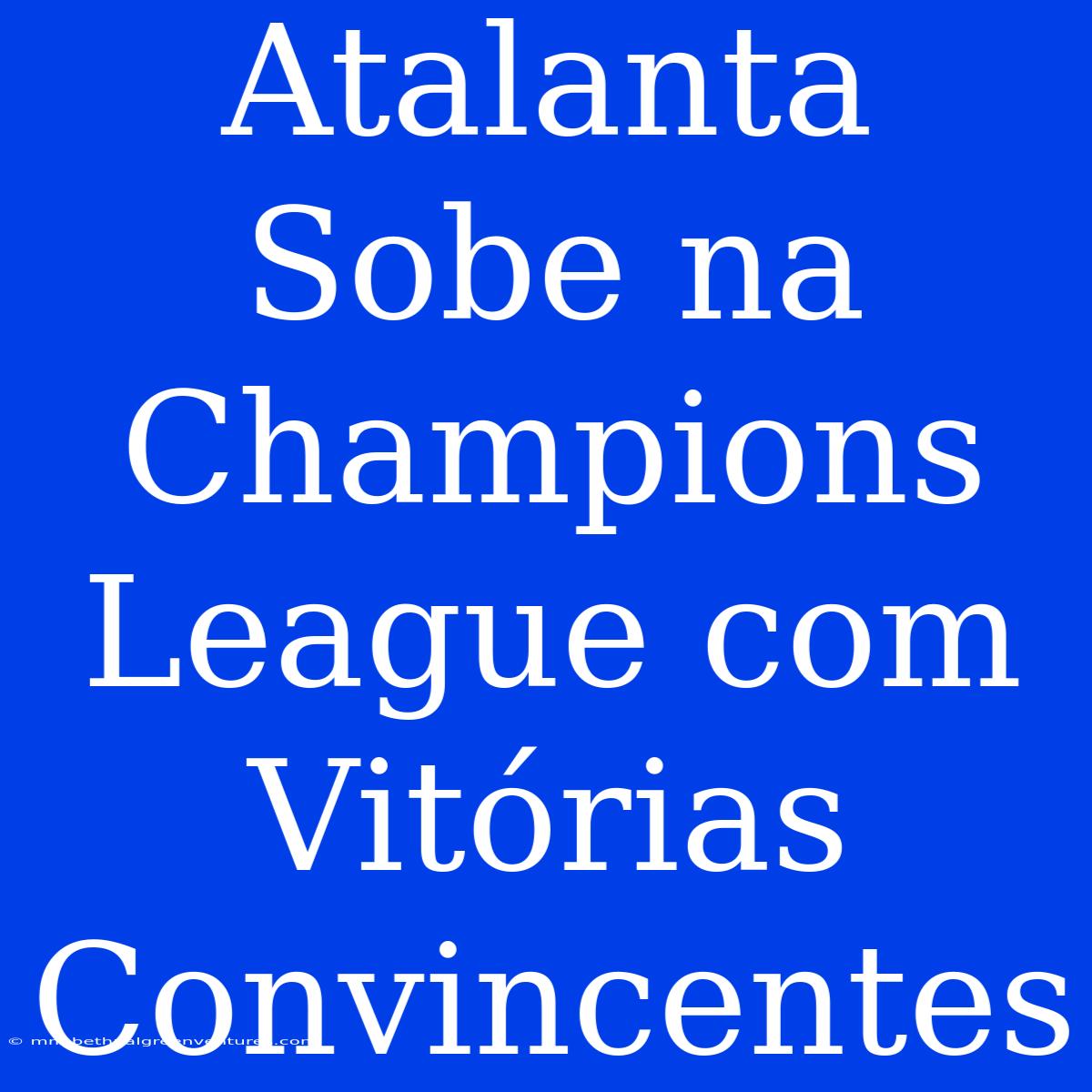 Atalanta Sobe Na Champions League Com Vitórias Convincentes