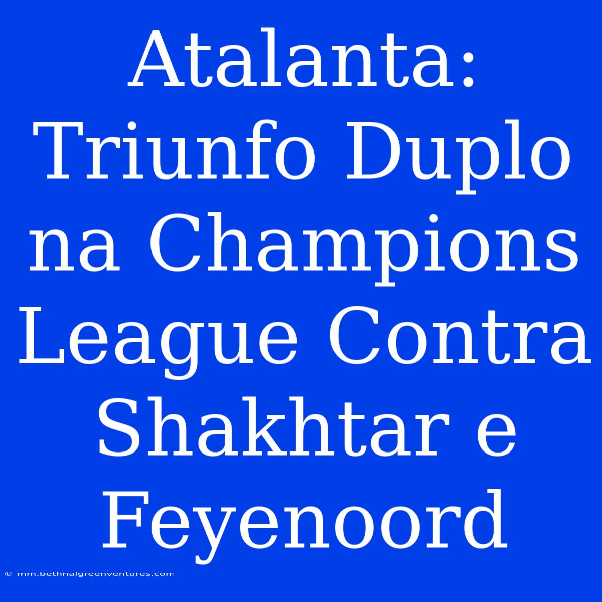 Atalanta: Triunfo Duplo Na Champions League Contra Shakhtar E Feyenoord