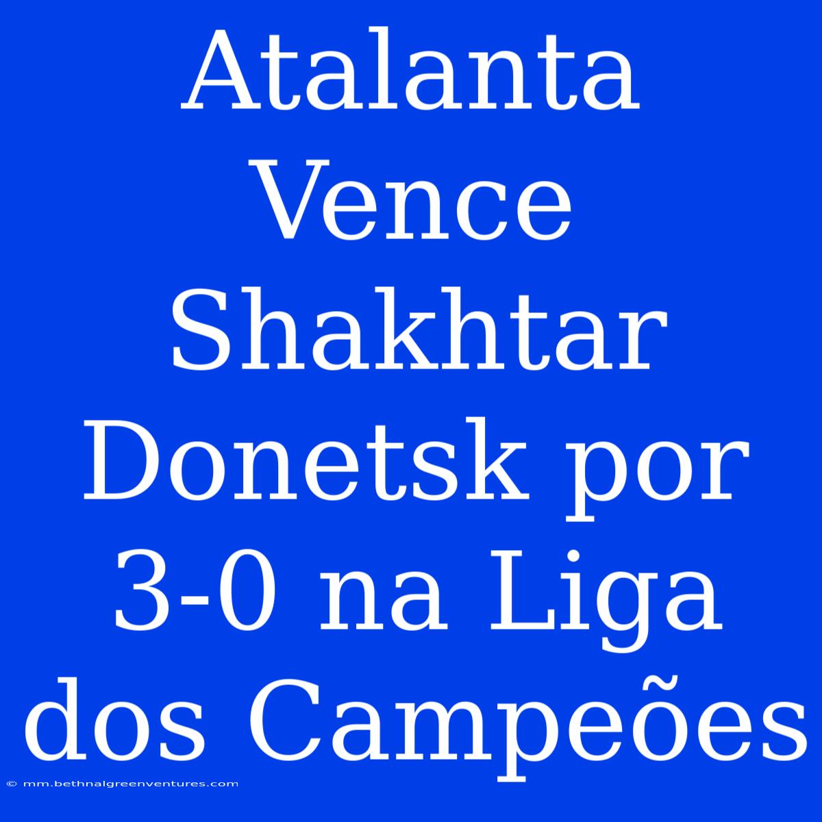 Atalanta Vence Shakhtar Donetsk Por 3-0 Na Liga Dos Campeões