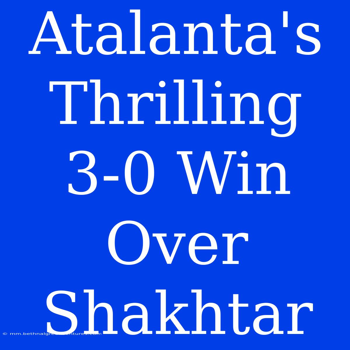 Atalanta's Thrilling 3-0 Win Over Shakhtar