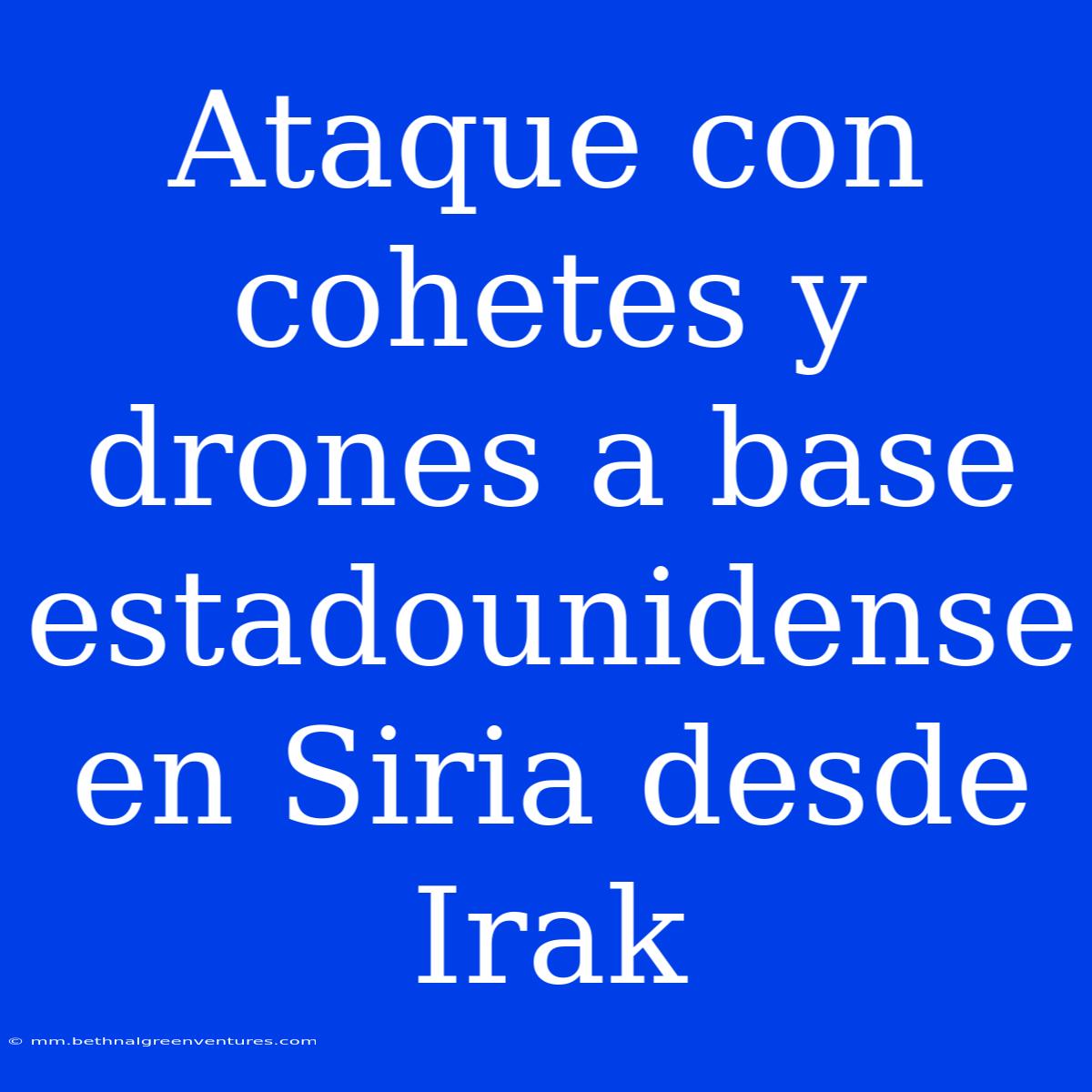 Ataque Con Cohetes Y Drones A Base Estadounidense En Siria Desde Irak