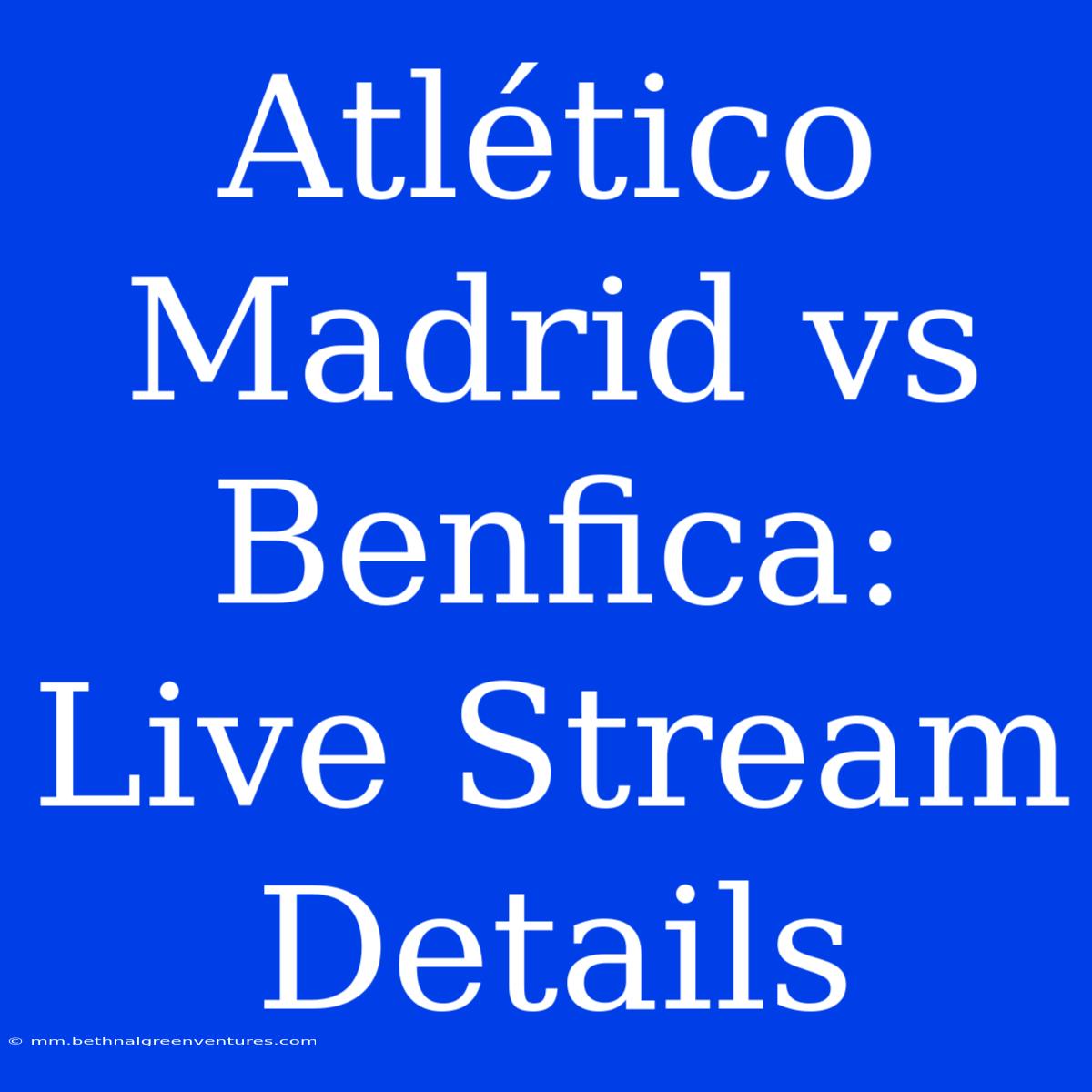 Atlético Madrid Vs Benfica: Live Stream Details