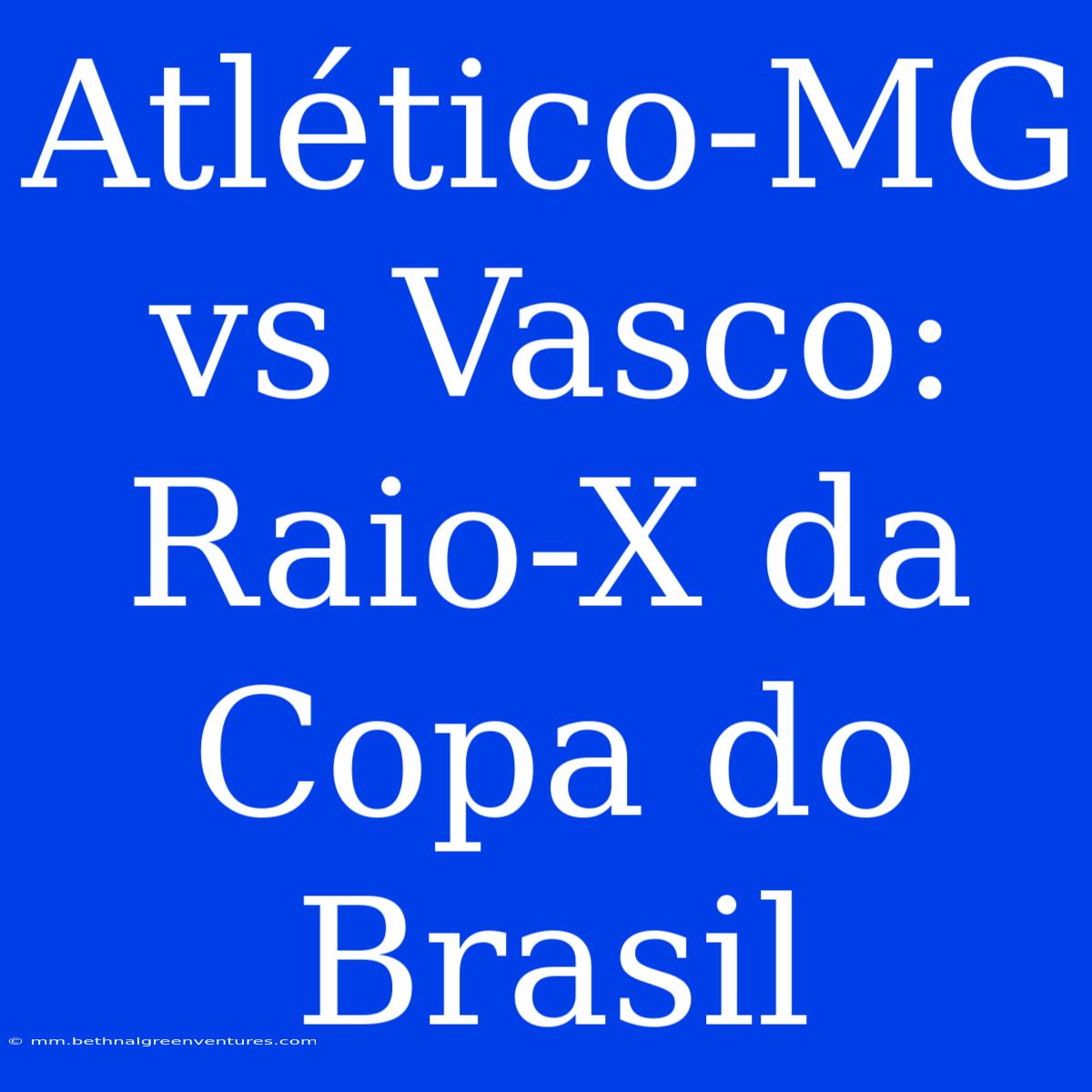 Atlético-MG Vs Vasco: Raio-X Da Copa Do Brasil