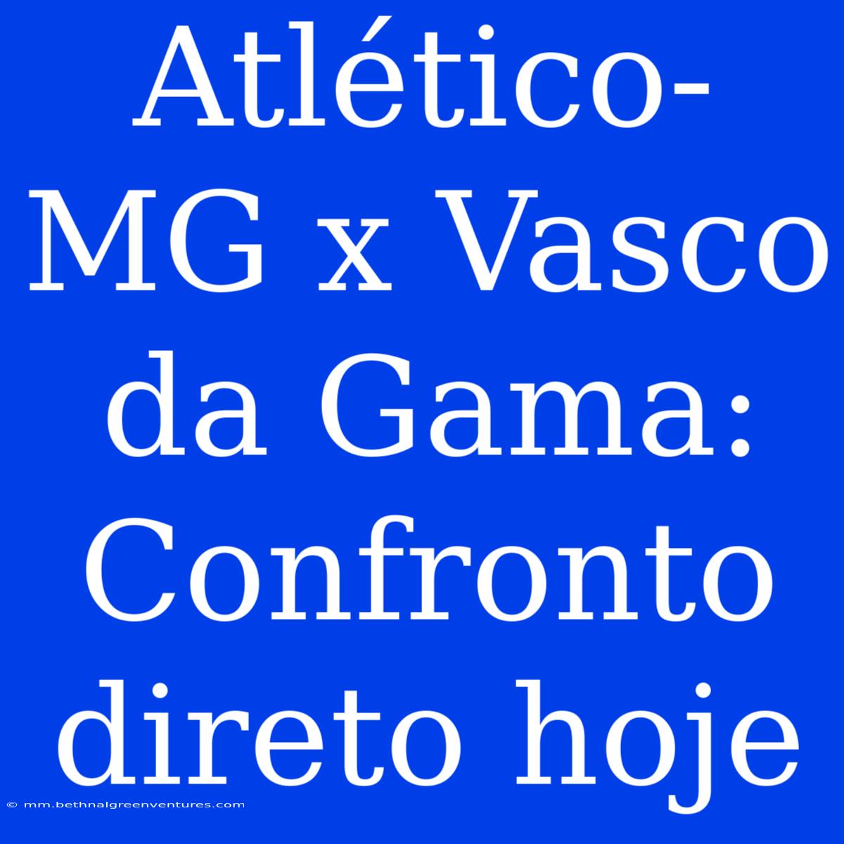 Atlético-MG X Vasco Da Gama: Confronto Direto Hoje