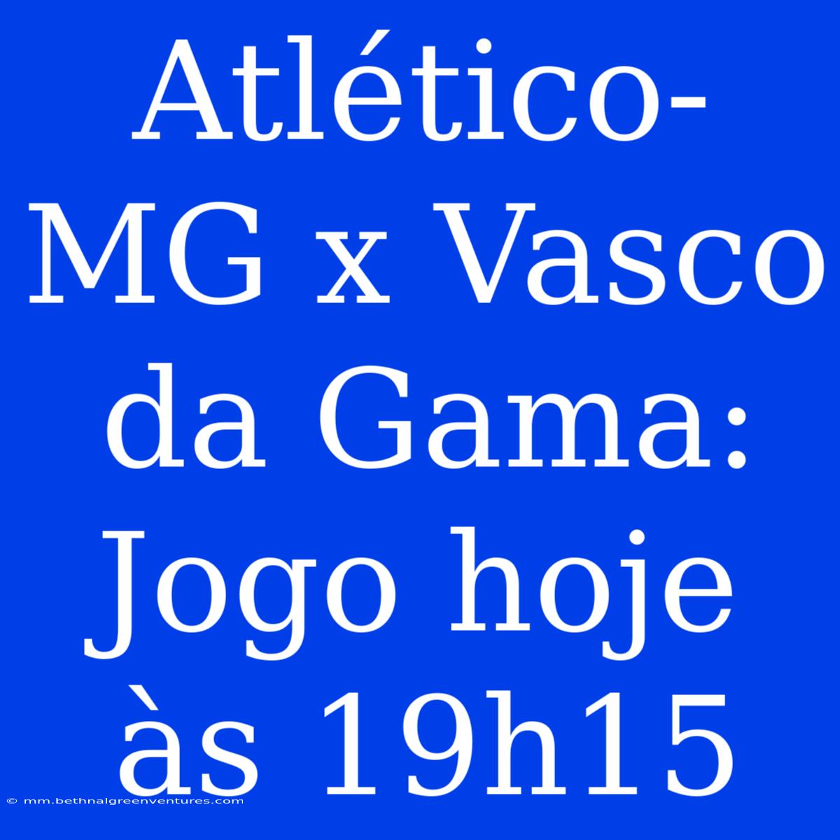 Atlético-MG X Vasco Da Gama: Jogo Hoje Às 19h15