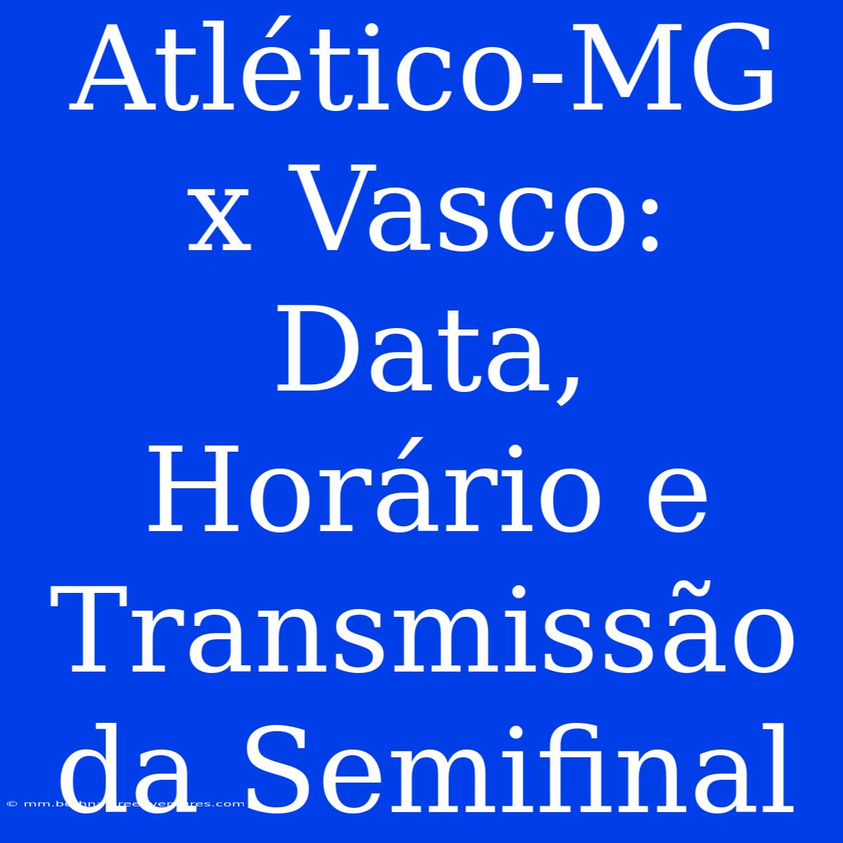 Atlético-MG X Vasco: Data, Horário E Transmissão Da Semifinal