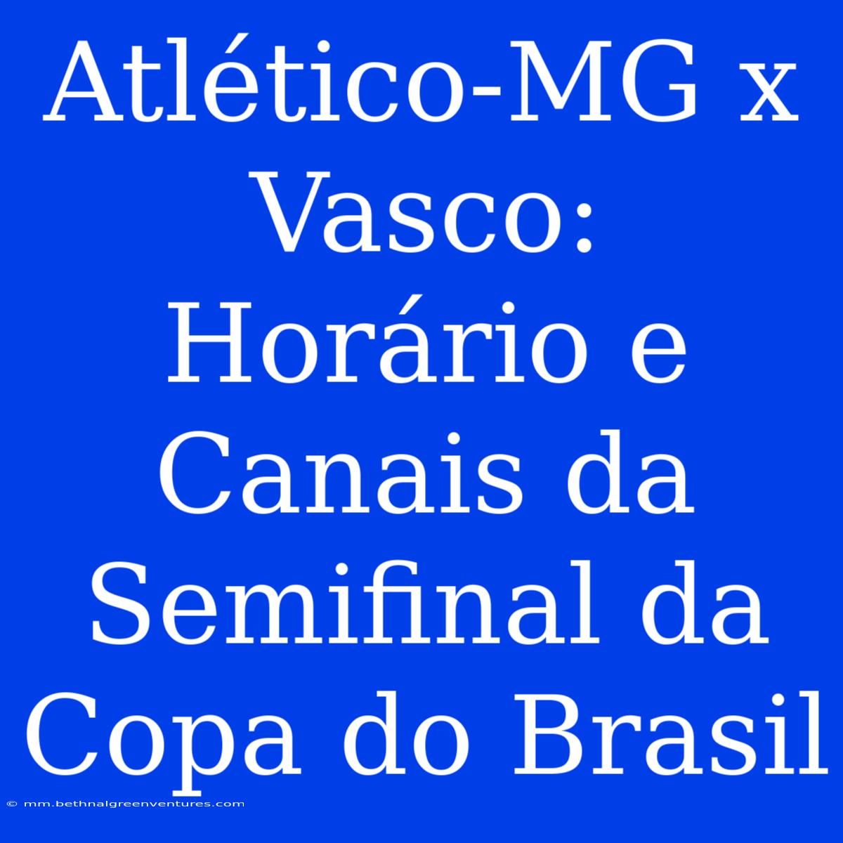 Atlético-MG X Vasco: Horário E Canais Da Semifinal Da Copa Do Brasil