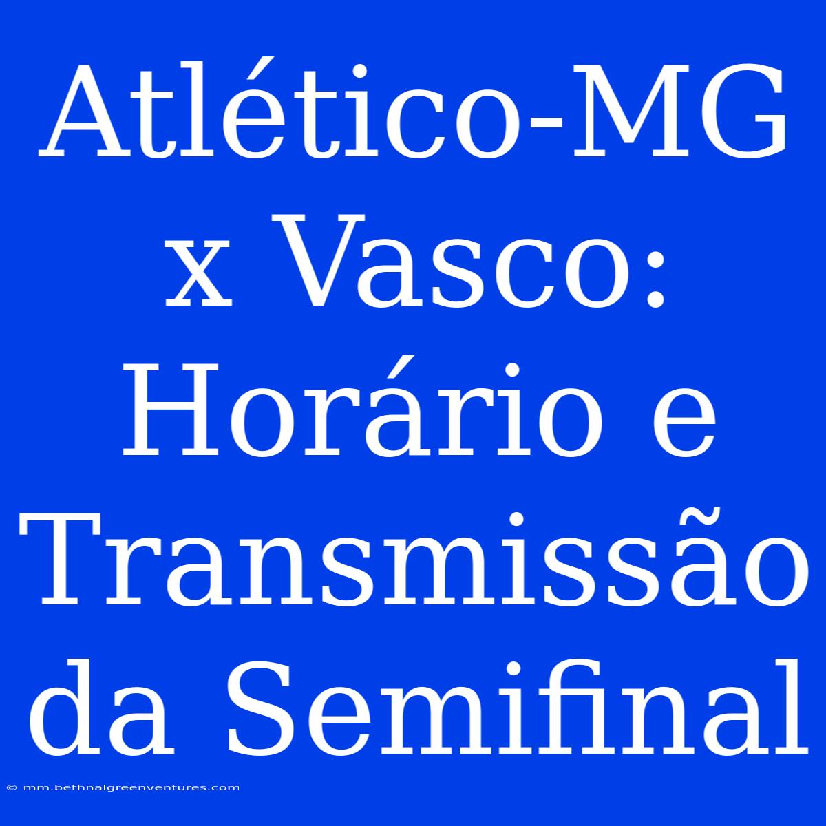 Atlético-MG X Vasco: Horário E Transmissão Da Semifinal