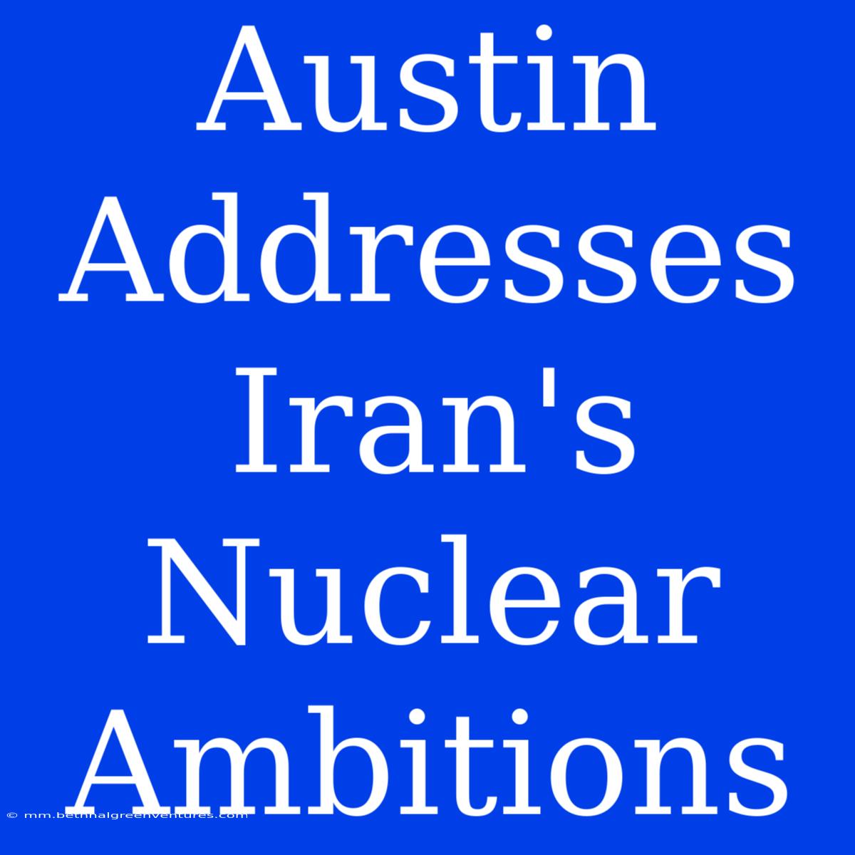 Austin Addresses Iran's Nuclear Ambitions