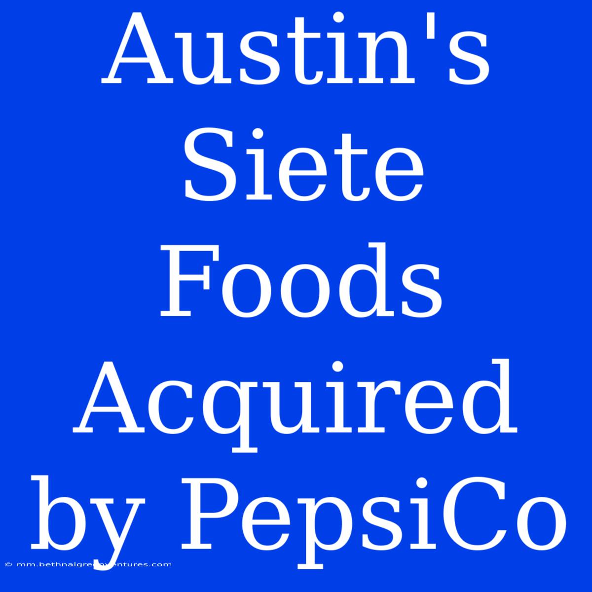 Austin's Siete Foods Acquired By PepsiCo