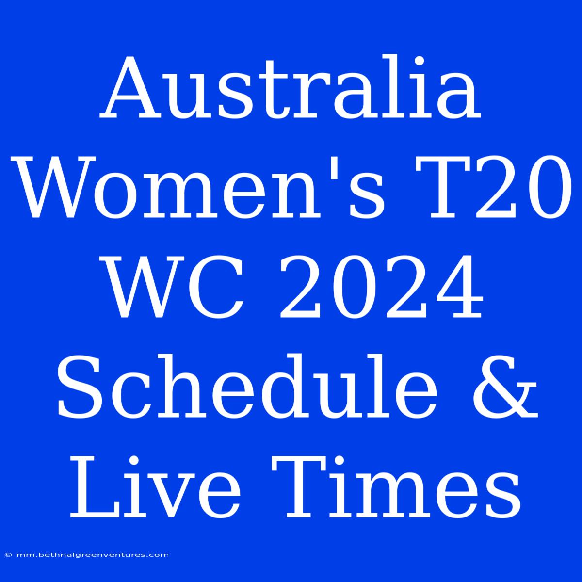 Australia Women's T20 WC 2024 Schedule & Live Times 