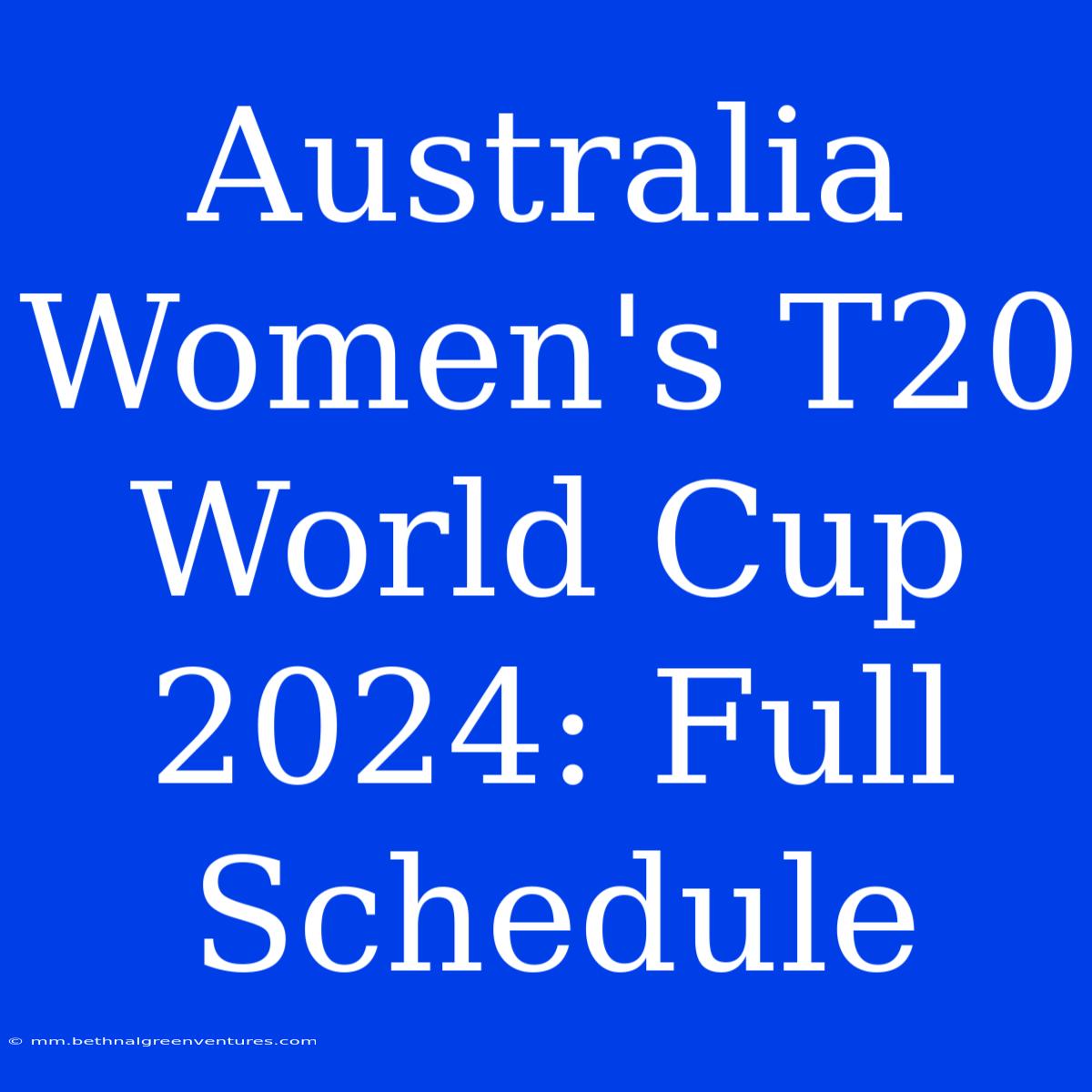 Australia Women's T20 World Cup 2024: Full Schedule