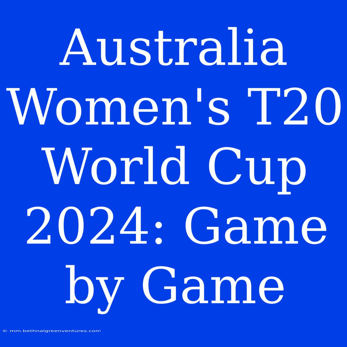 Australia Women's T20 World Cup 2024: Game By Game