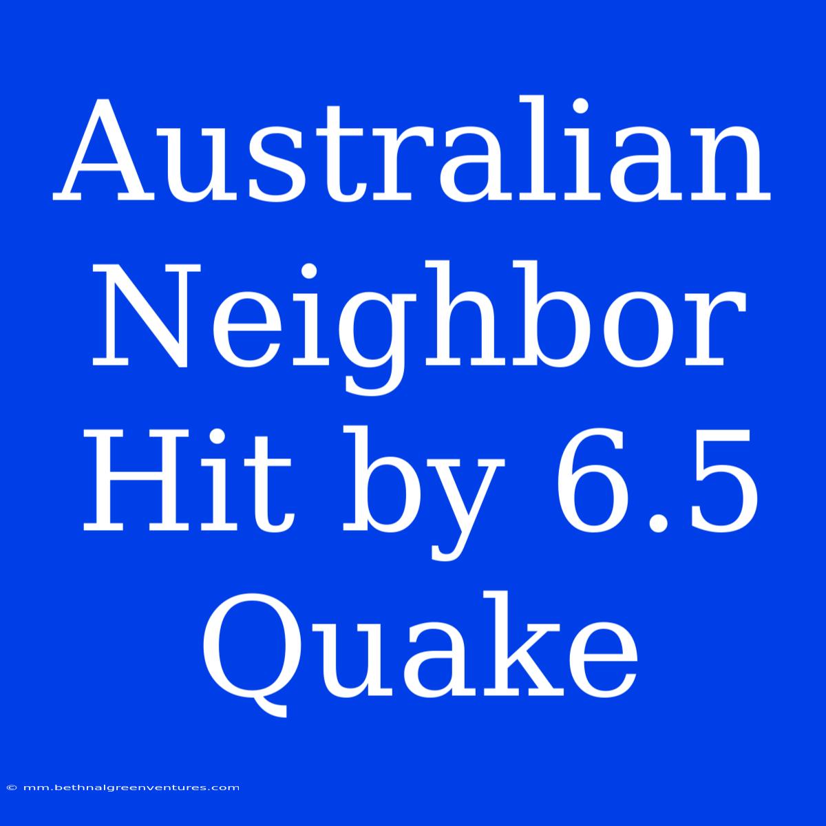 Australian Neighbor Hit By 6.5 Quake