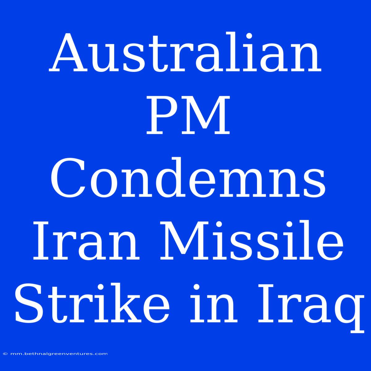 Australian PM Condemns Iran Missile Strike In Iraq