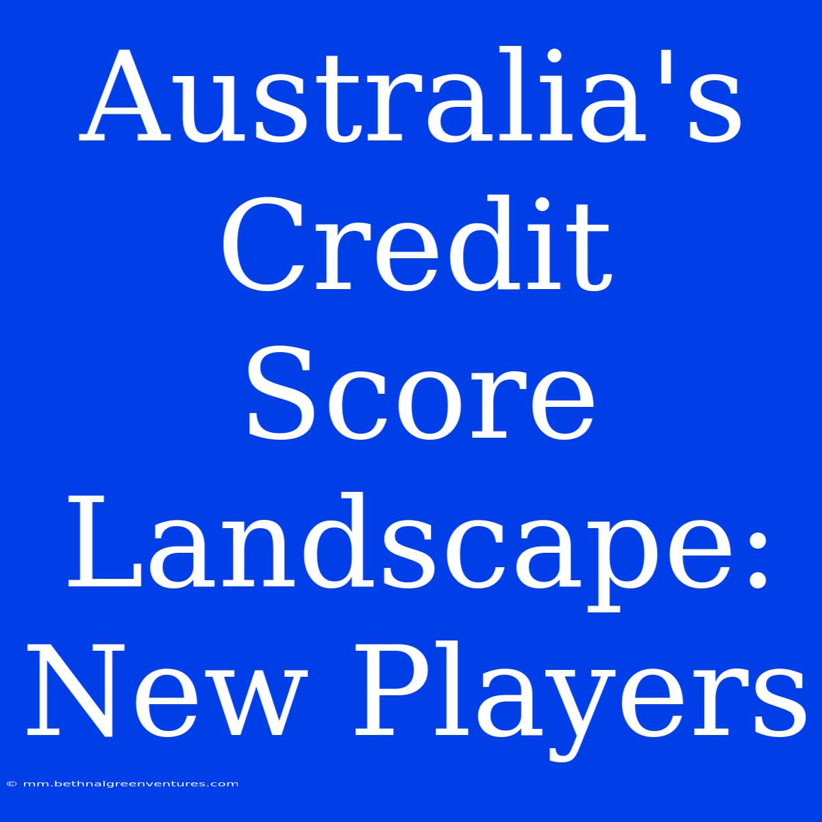 Australia's Credit Score Landscape: New Players