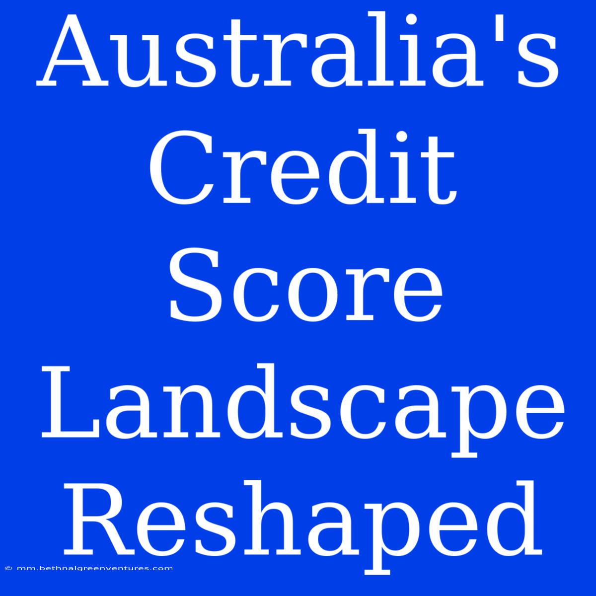 Australia's Credit Score Landscape Reshaped