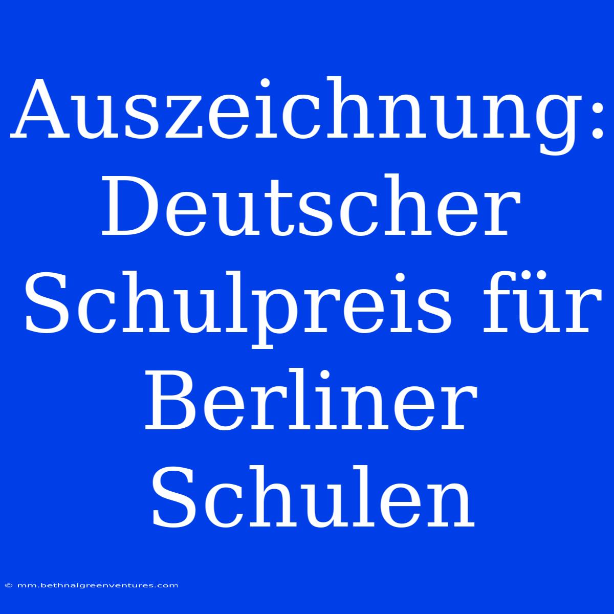 Auszeichnung: Deutscher Schulpreis Für Berliner Schulen 