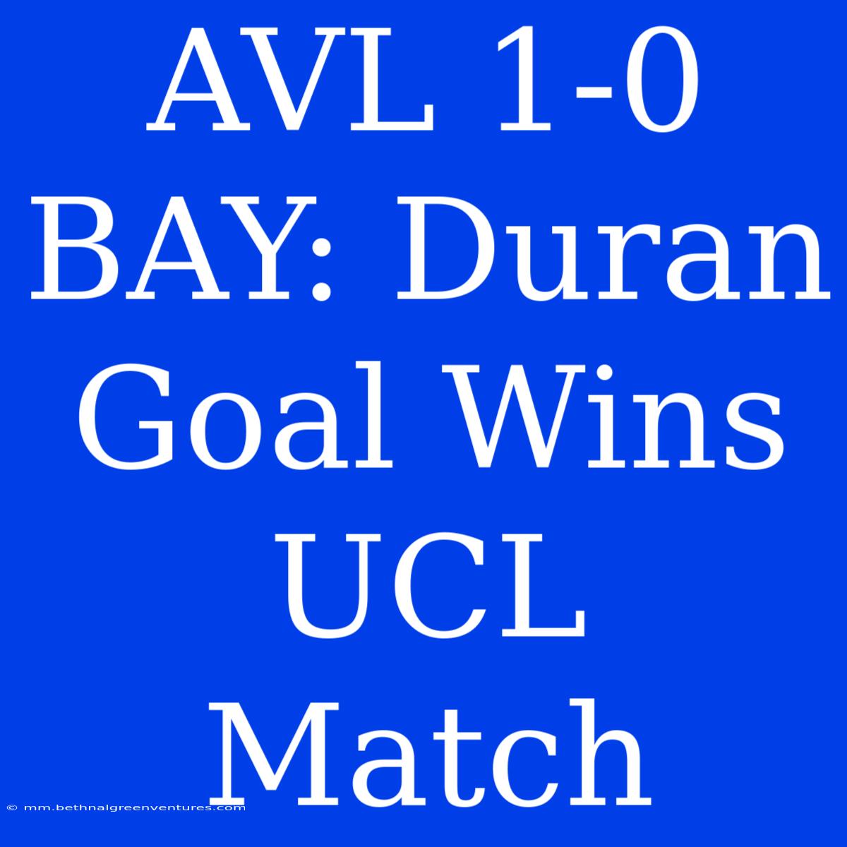 AVL 1-0 BAY: Duran Goal Wins UCL Match