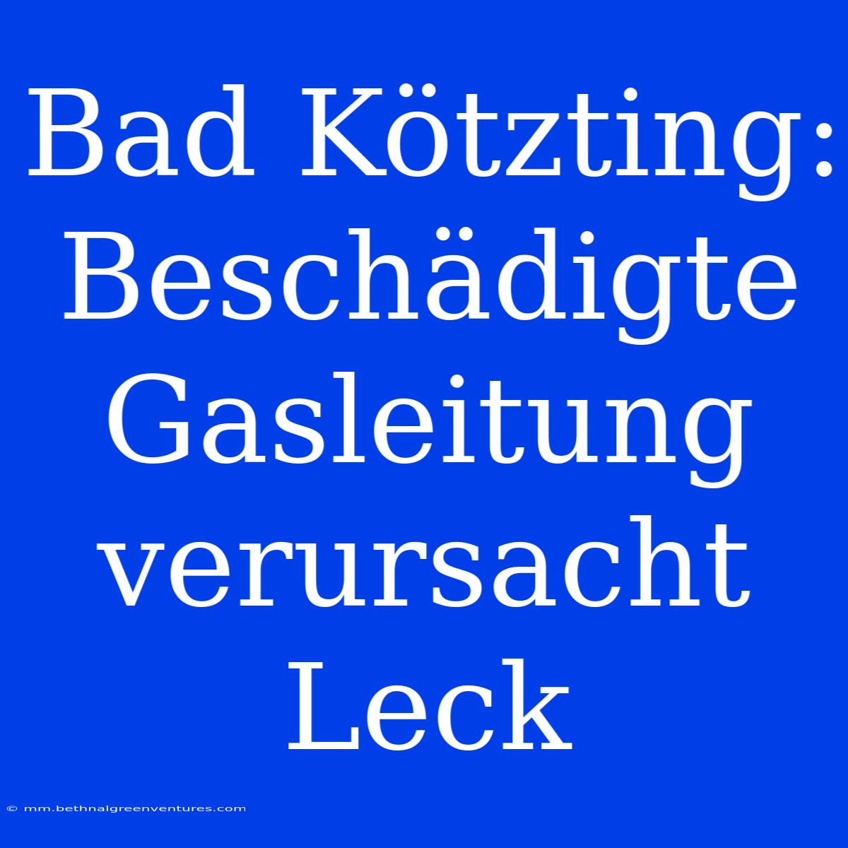 Bad Kötzting: Beschädigte Gasleitung Verursacht Leck