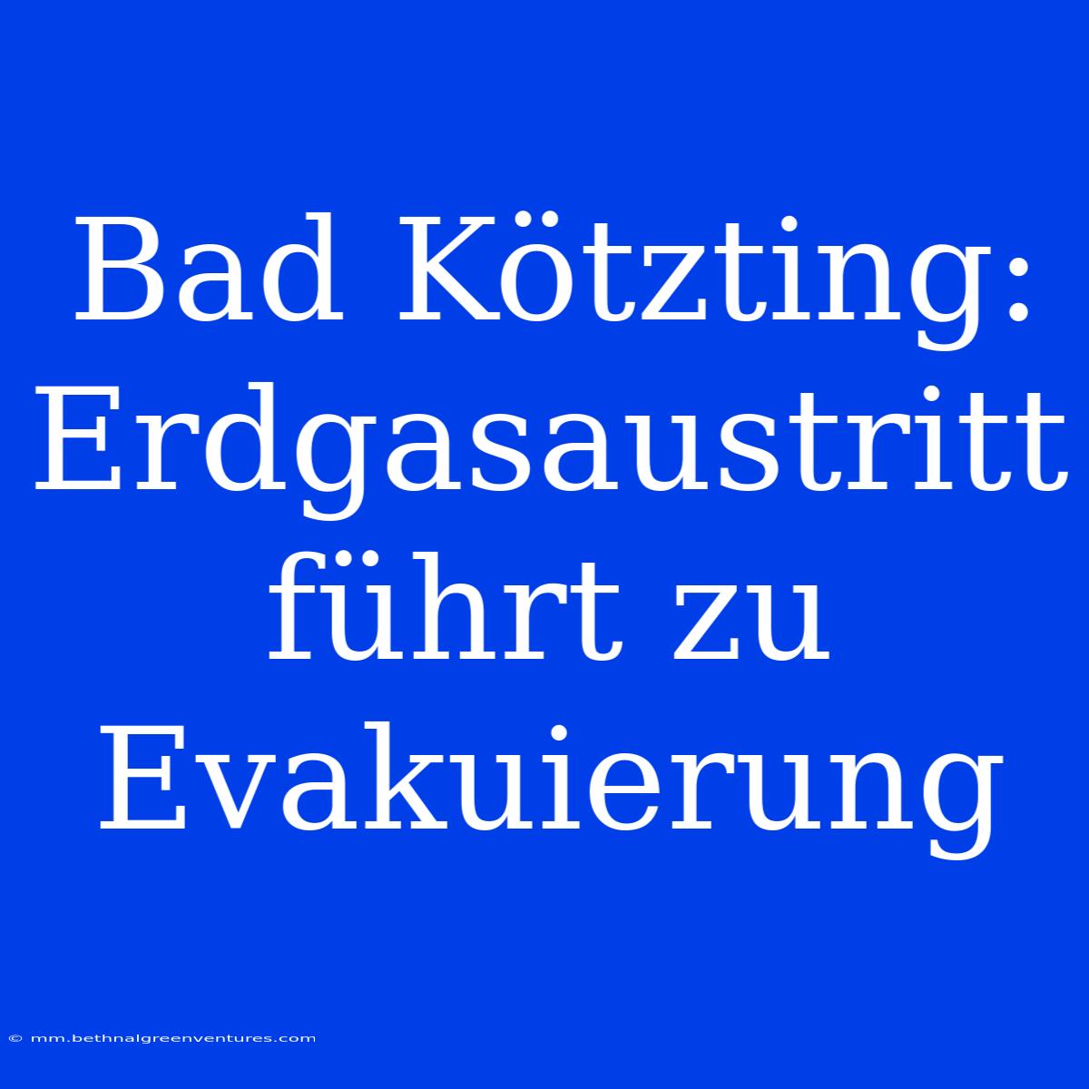 Bad Kötzting: Erdgasaustritt Führt Zu Evakuierung